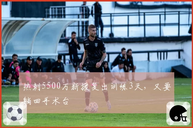 热刺5500万新援复出训练3天,又要躺回手术台