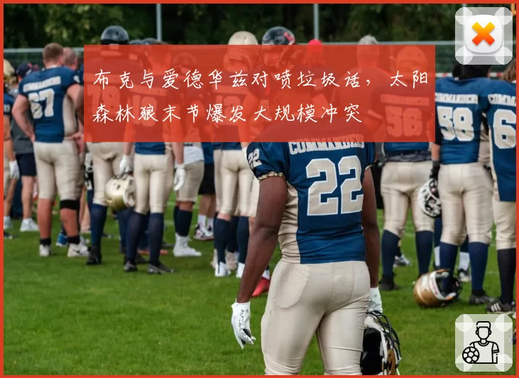 布克与爱德华兹对喷垃圾话,太阳森林狼末节爆发大规模冲突