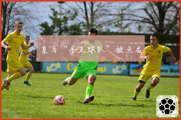 皇马“半支球队”被点名