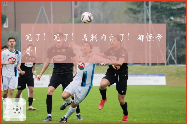 完了！完了！马刺内讧了！都怪登哥！