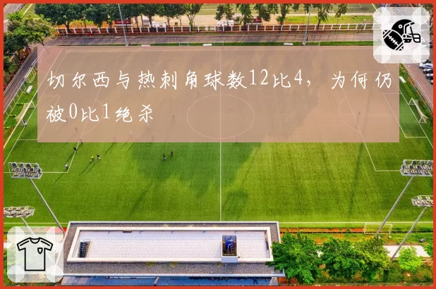 切尔西与热刺角球数12比4，为何仍被0比1绝杀