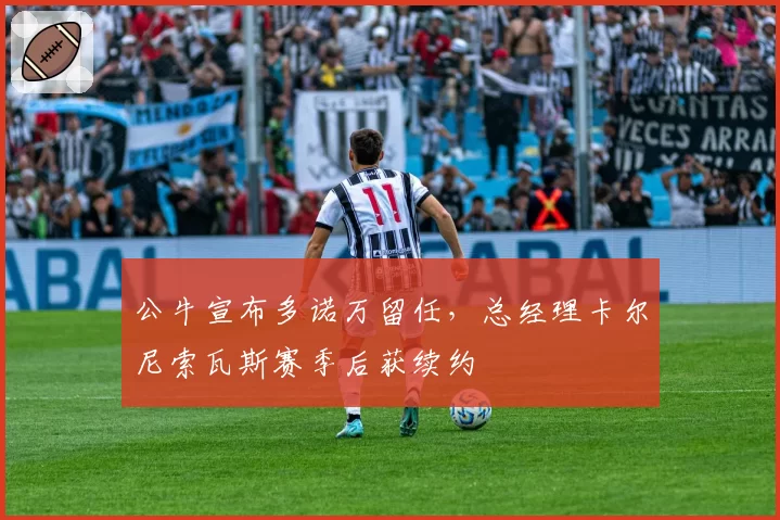 公牛宣布多诺万留任,总经理卡尔尼索瓦斯赛季后获续约