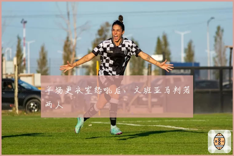 半场更衣室怒吼后，文班亚马判若两人